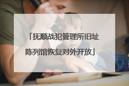 抚顺战犯管理所旧址陈列馆恢复对外开放
