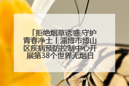 拒绝烟草诱惑 守护青春净土丨淄博市博山区疾病预防控制中心开展第38个世界无烟日系列控烟行动