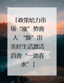 政策给力市场“涨”势喜人 “焕”出美好生活激活消费“一池春水”