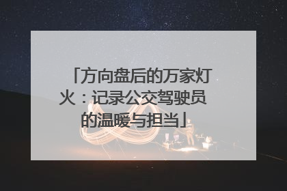 方向盘后的万家灯火:记录公交驾驶员的温暖与担当