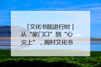 文化书院进行时｜从“家门口”到“心尖上”，周村文化书院的惠民实践