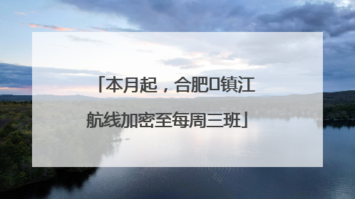 本月起，合肥⇋镇江航线加密至每周三班