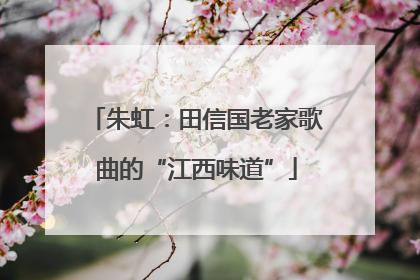 朱虹：田信国老家歌曲的“江西味道”