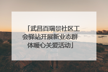 武昌百瑞景社区工会驿站开展新业态群体暖心关爱活动