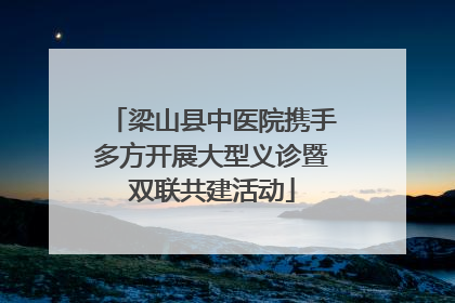 梁山县中医院携手多方开展大型义诊暨双联共建活动