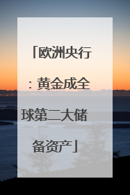 欧洲央行：黄金成全球第二大储备资产
