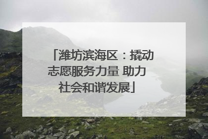 潍坊滨海区：撬动志愿服务力量 助力社会和谐发展