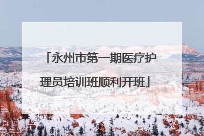 永州市第一期医疗护理员培训班顺利开班