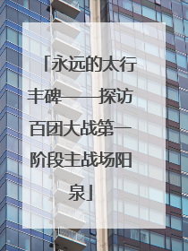 永远的太行丰碑——探访百团大战第一阶段主战场阳泉