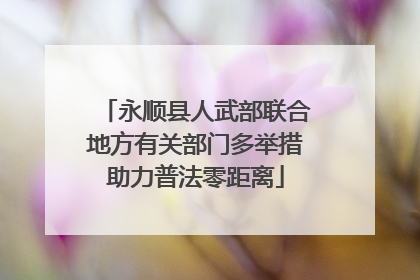 永顺县人武部联合地方有关部门多举措助力普法零距离