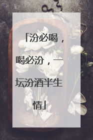 汾必喝，喝必汾，一坛汾酒半生情