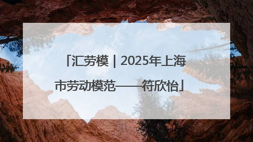 汇劳模｜2025年上海市劳动模范——符欣怡