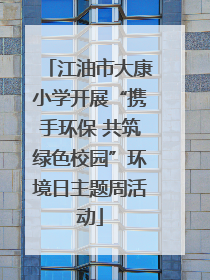 江油市大康小学开展“携手环保 共筑绿色校园”环境日主题周活动