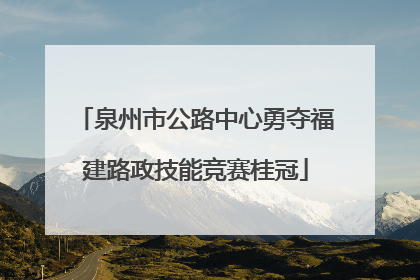 泉州市公路中心勇夺福建路政技能竞赛桂冠