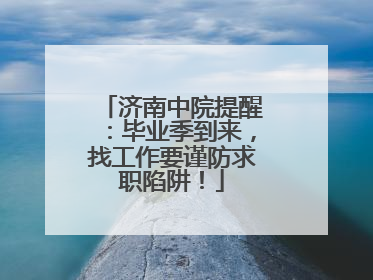 济南中院提醒：毕业季到来，找工作要谨防求职陷阱！