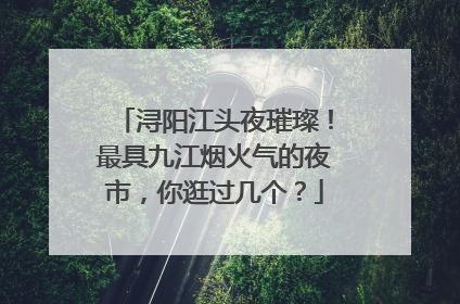 浔阳江头夜璀璨！最具九江烟火气的夜市，你逛过几个？