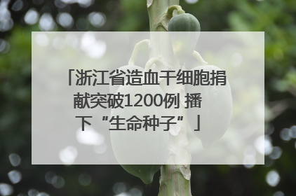 浙江省造血干细胞捐献突破1200例 播下“生命种子”