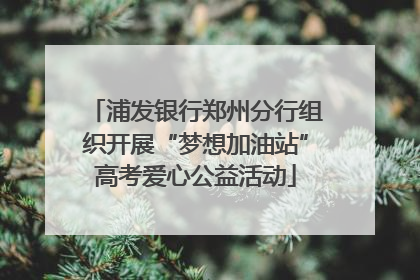 浦发银行郑州分行组织开展“梦想加油站”高考爱心公益活动