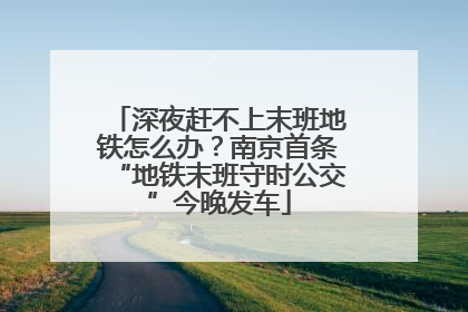 深夜赶不上末班地铁怎么办？南京首条“地铁末班守时公交”今晚发车