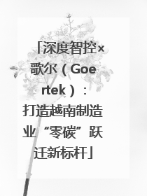 深度智控×歌尔（Goertek）：打造越南制造业“零碳”跃迁新标杆