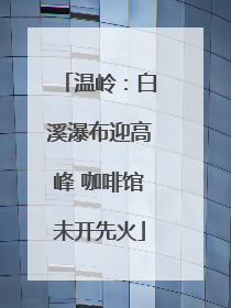温岭：白溪瀑布迎高峰 咖啡馆未开先火