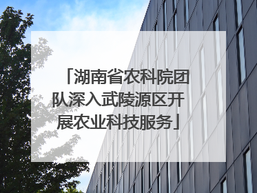 湖南省农科院团队深入武陵源区开展农业科技服务