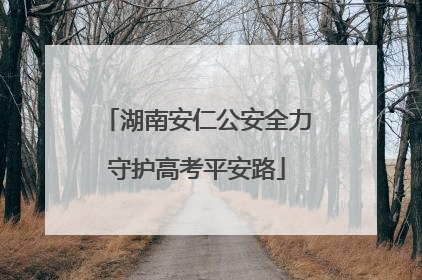 湖南安仁公安全力守护高考平安路