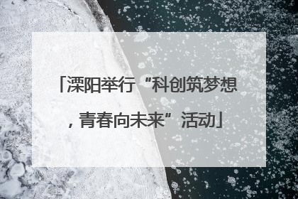 溧阳举行“科创筑梦想，青春向未来”活动