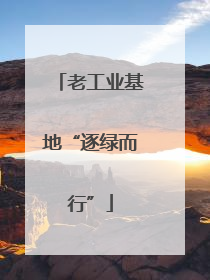老工业基地“逐绿而行”