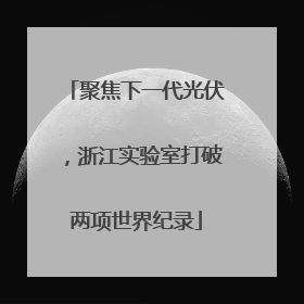 聚焦下一代光伏，浙江实验室打破两项世界纪录