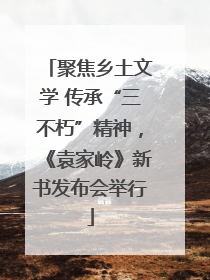 聚焦乡土文学 传承“三不朽”精神，《袁家岭》新书发布会举行