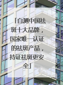 自测中国祛斑十大品牌，国家唯一认证的祛斑产品，持证祛斑更安全