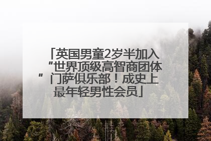 英国男童2岁半加入“世界顶级高智商团体”门萨俱乐部！成史上最年轻男性会员