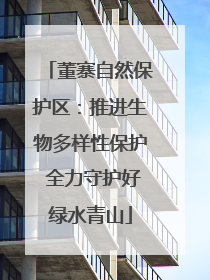 董寨自然保护区：推进生物多样性保护 全力守护好绿水青山