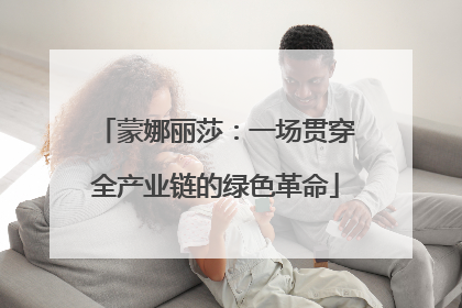 蒙娜丽莎：一场贯穿全产业链的绿色革命