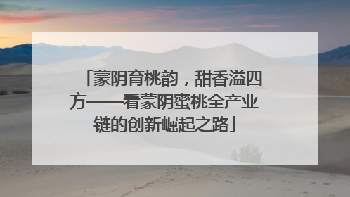 蒙阴育桃韵，甜香溢四方——看蒙阴蜜桃全产业链的创新崛起之路