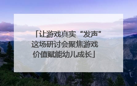 让游戏真实“发声” 这场研讨会聚焦游戏价值赋能幼儿成长