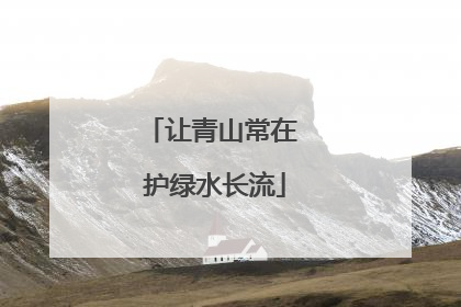 让青山常在 护绿水长流