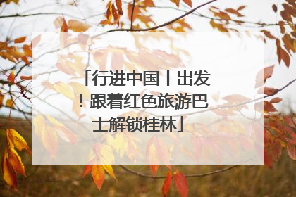 行进中国丨出发！跟着红色旅游巴士解锁桂林