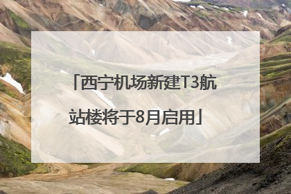 西宁机场新建T3航站楼将于8月启用