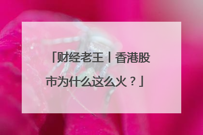 财经老王丨香港股市为什么这么火？