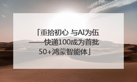 重拾初心 与AI为伍——快递100成为首批50+鸿蒙智能体