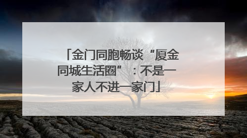 金门同胞畅谈“厦金同城生活圈”：不是一家人不进一家门