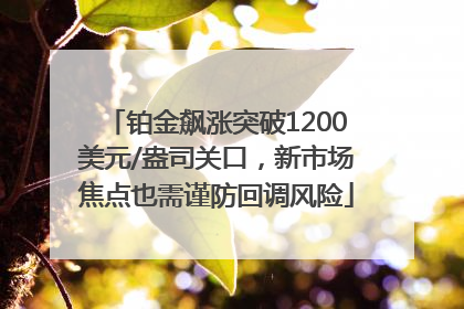 铂金飙涨突破1200美元/盎司关口，新市场焦点也需谨防回调风险