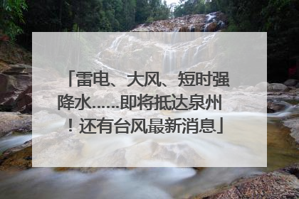 雷电、大风、短时强降水……即将抵达泉州！还有台风最新消息