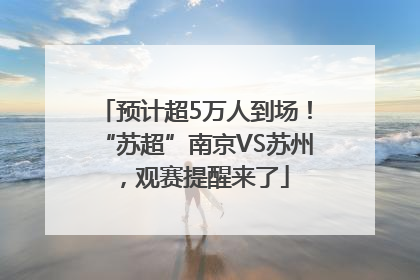 预计超5万人到场！“苏超”南京VS苏州，观赛提醒来了