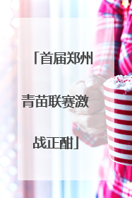 首届郑州青苗联赛激战正酣