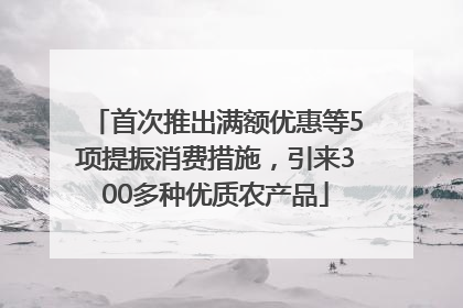 首次推出满额优惠等5项提振消费措施，引来300多种优质农产品