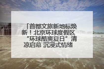 首都文旅新地标焕新！北京环球度假区“环球酷爽夏日”清凉启幕 沉浸式情绪体验赋能多元客群