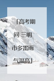 高考期间 三明市多雷雨气温高